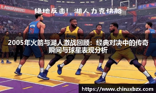 2005年火箭与湖人激战回顾：经典对决中的传奇瞬间与球星表现分析