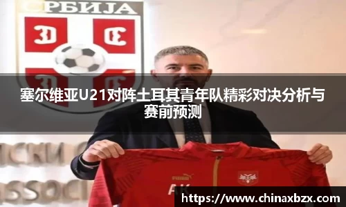 塞尔维亚U21对阵土耳其青年队精彩对决分析与赛前预测