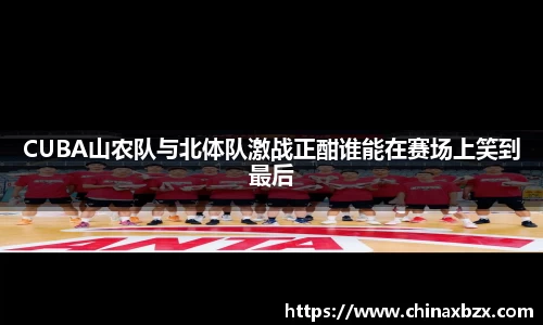 CUBA山农队与北体队激战正酣谁能在赛场上笑到最后