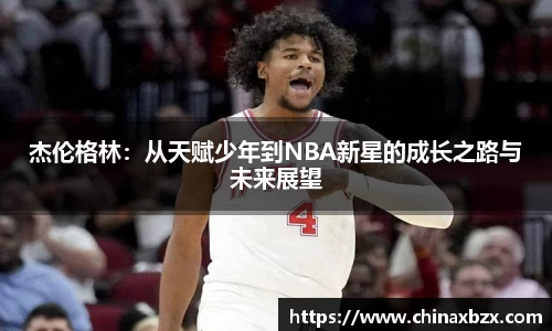 杰伦格林：从天赋少年到NBA新星的成长之路与未来展望