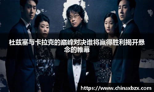 杜兹塞与卡拉克的巅峰对决谁将赢得胜利揭开悬念的帷幕